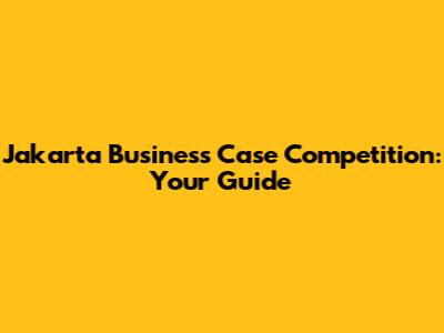 Jakarta Business Case Competition: Your Guide