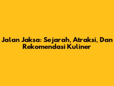 Jalan Jaksa: Sejarah, Atraksi, Dan Rekomendasi Kuliner