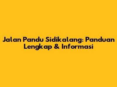 Jalan Pandu Sidikalang: Panduan Lengkap & Informasi