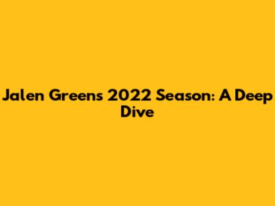 Jalen Green's 2022 Season: A Deep Dive