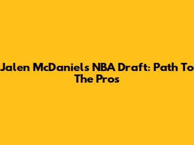 Jalen McDaniels NBA Draft: Path To The Pros