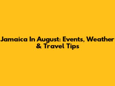 Jamaica In August: Events, Weather & Travel Tips