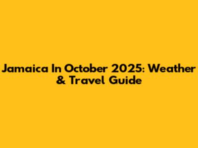 Jamaica In October 2025: Weather & Travel Guide