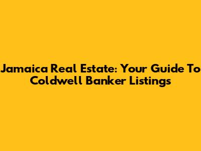 Jamaica Real Estate: Your Guide To Coldwell Banker Listings