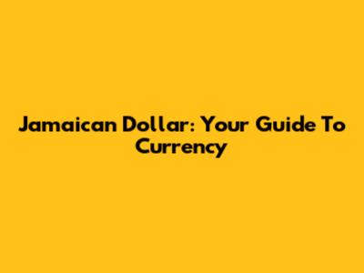 Jamaican Dollar: Your Guide To Currency
