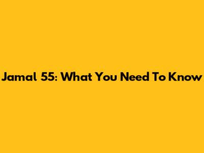 Jamal 55: What You Need To Know