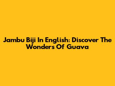 Jambu Biji In English: Discover The Wonders Of Guava
