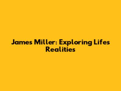 James Miller: Exploring Life's Realities