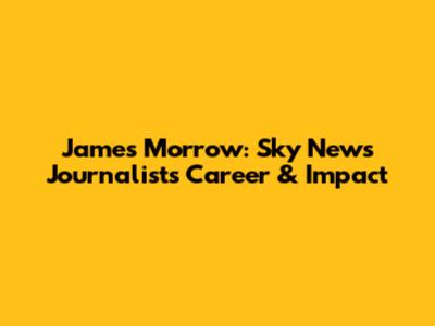 James Morrow: Sky News Journalist's Career & Impact