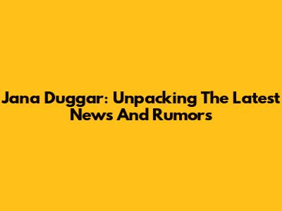 Jana Duggar: Unpacking The Latest News And Rumors