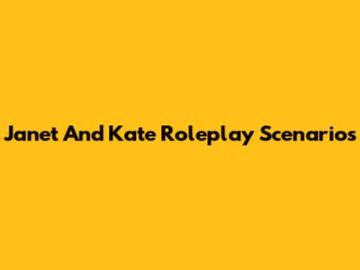 Janet And Kate Roleplay Scenarios