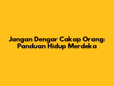 Jangan Dengar Cakap Orang: Panduan Hidup Merdeka