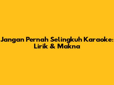 Jangan Pernah Selingkuh Karaoke: Lirik & Makna