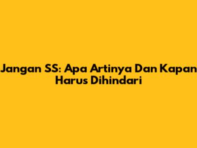 Jangan SS: Apa Artinya Dan Kapan Harus Dihindari