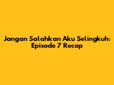 Jangan Salahkan Aku Selingkuh: Episode 7 Recap