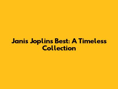 Janis Joplin's Best: A Timeless Collection