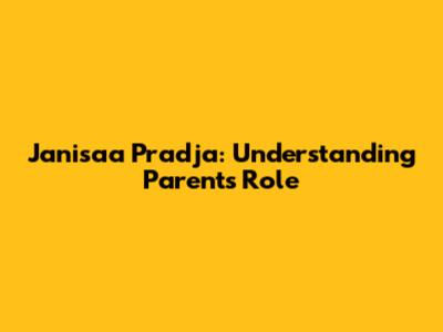 Janisaa Pradja: Understanding Parents' Role