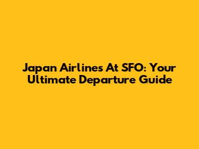 Japan Airlines At SFO: Your Ultimate Departure Guide