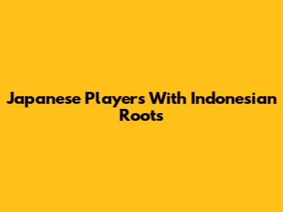 Japanese Players With Indonesian Roots