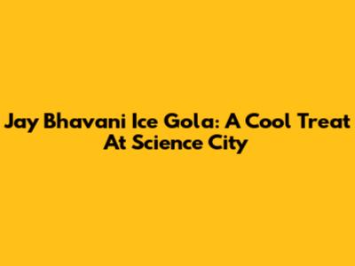 Jay Bhavani Ice Gola: A Cool Treat At Science City