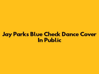 Jay Park's Blue Check Dance Cover In Public