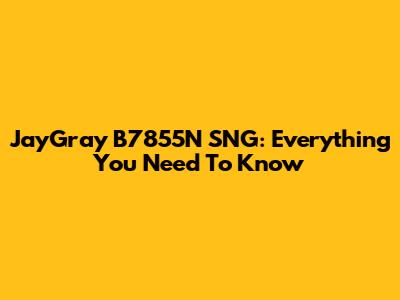 JayGray B7855N SNG: Everything You Need To Know