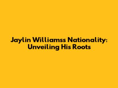Jaylin Williams's Nationality: Unveiling His Roots