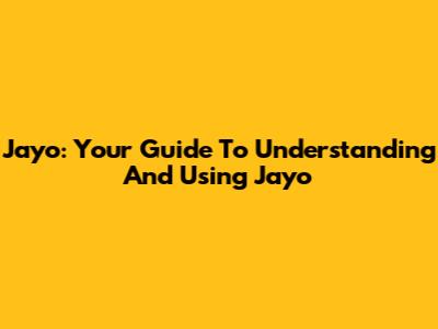 Jayo: Your Guide To Understanding And Using Jayo