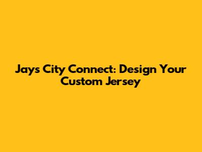 Jays City Connect: Design Your Custom Jersey