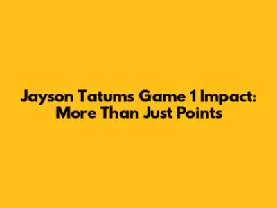 Jayson Tatum's Game 1 Impact: More Than Just Points