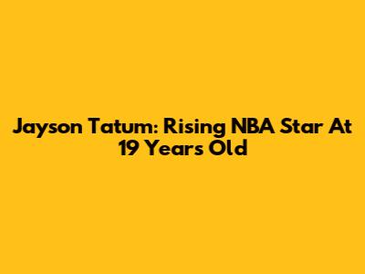 Jayson Tatum: Rising NBA Star At 19 Years Old