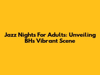 Jazz Nights For Adults: Unveiling BH's Vibrant Scene