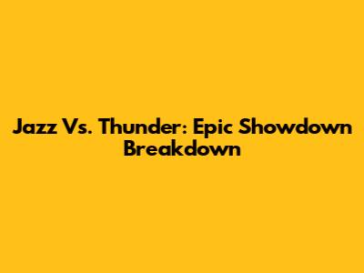 Jazz Vs. Thunder: Epic Showdown Breakdown