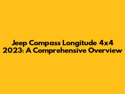 Jeep Compass Longitude 4x4 2023: A Comprehensive Overview