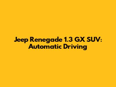 Jeep Renegade 1.3 GX SUV: Automatic Driving