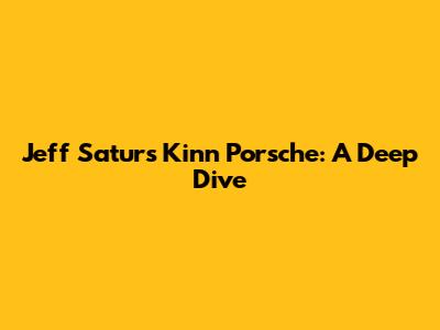 Jeff Satur's Kinn Porsche: A Deep Dive