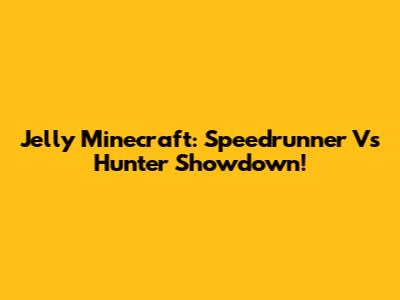 Jelly Minecraft: Speedrunner Vs Hunter Showdown!