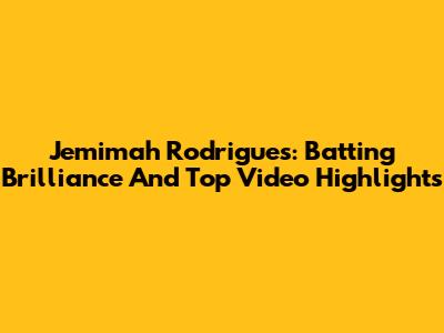 Jemimah Rodrigues: Batting Brilliance And Top Video Highlights