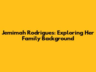 Jemimah Rodrigues: Exploring Her Family Background