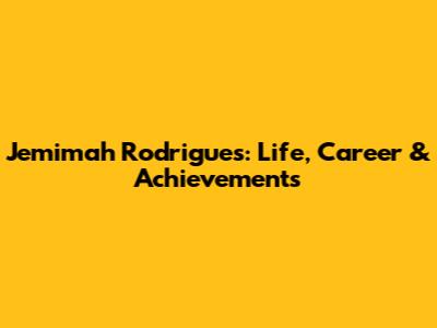 Jemimah Rodrigues: Life, Career & Achievements