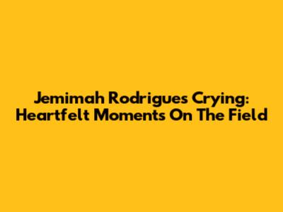 Jemimah Rodrigues Crying: Heartfelt Moments On The Field