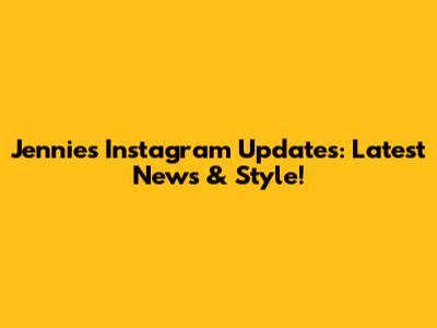 Jennie's Instagram Updates: Latest News & Style!