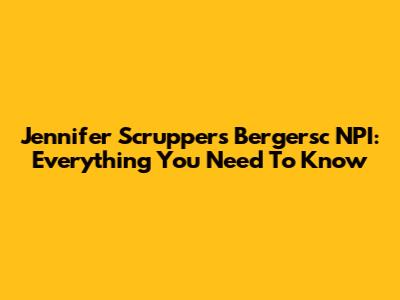 Jennifer Scruppers Bergersc NPI: Everything You Need To Know