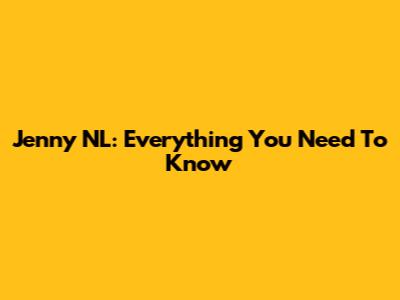 Jenny NL: Everything You Need To Know