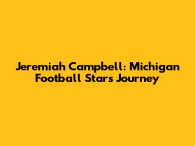 Jeremiah Campbell: Michigan Football Star's Journey