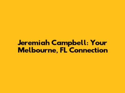 Jeremiah Campbell: Your Melbourne, FL Connection