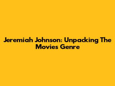 Jeremiah Johnson: Unpacking The Movie's Genre