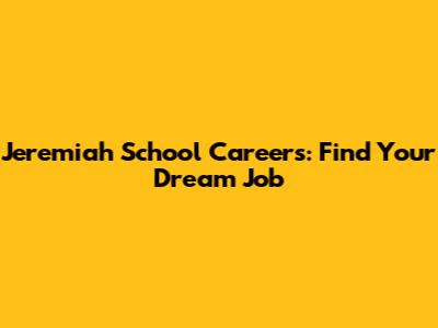 Jeremiah School Careers: Find Your Dream Job