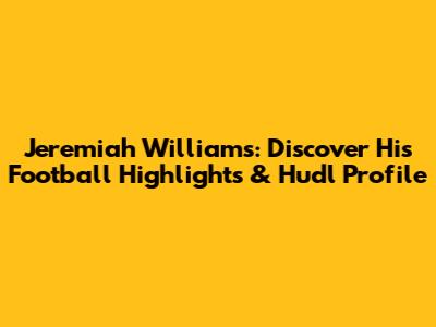 Jeremiah Williams: Discover His Football Highlights & Hudl Profile