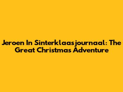 Jeroen In Sinterklaasjournaal: The Great Christmas Adventure